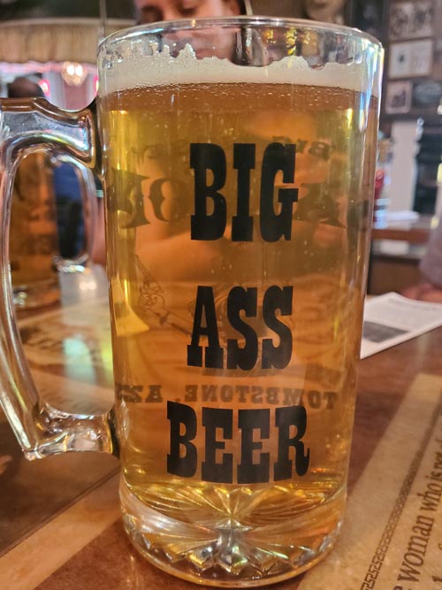 Big Ass Beer, Big Nose Kate's Saloon, Tombstone, Arizona, February 20, 2024